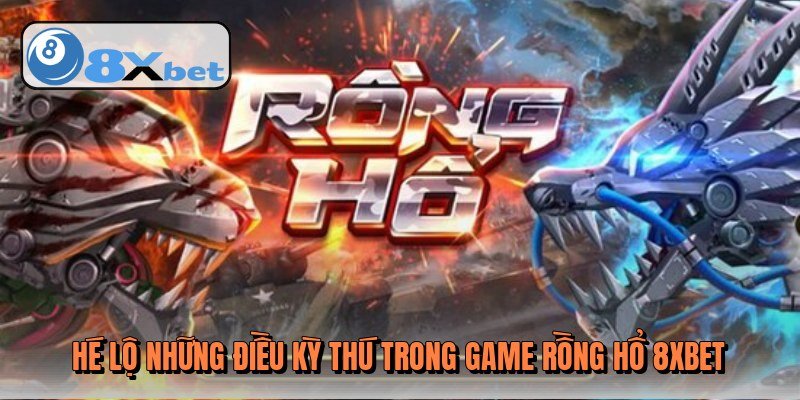 he-lo-nhung-dieu-ky-thu-trong-game-rong-ho-8xbet
