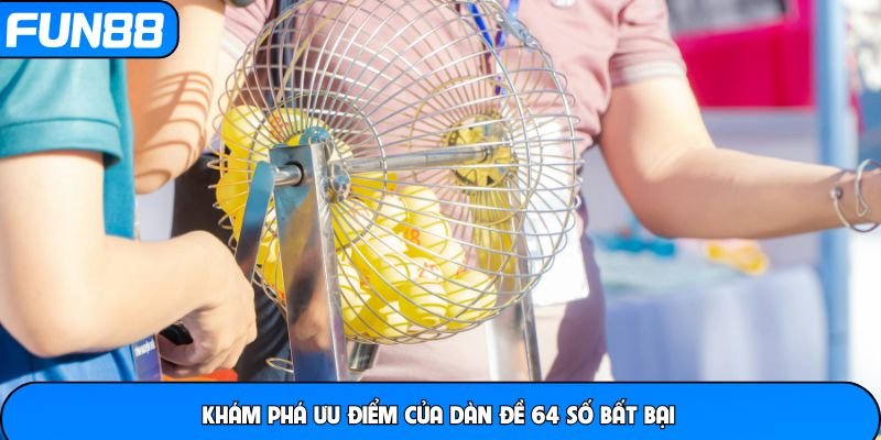 kham-pha-uu-diem-cua-dan-de-64-so-bat-bai