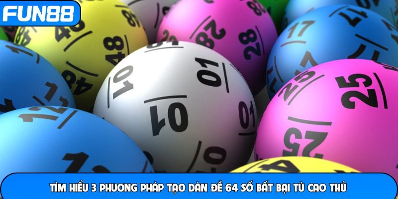 tim-hieu-3-phuong-phap-tao-dan-de-64-so-bat-bai-tu-cao-thu